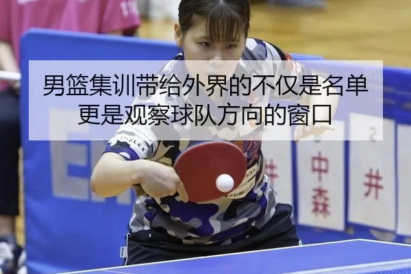 男篮集训带给外界的不仅是名单 更是观察球队方向的窗口
